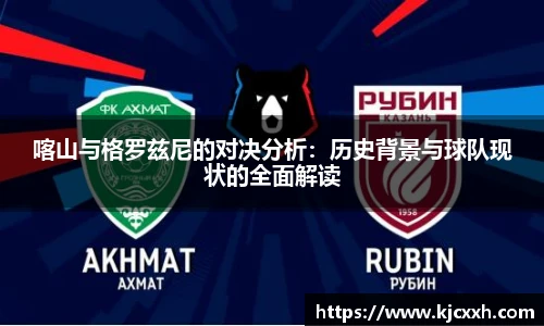 喀山与格罗兹尼的对决分析：历史背景与球队现状的全面解读