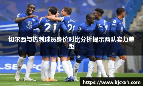 切尔西与热刺球员身价对比分析揭示两队实力差距